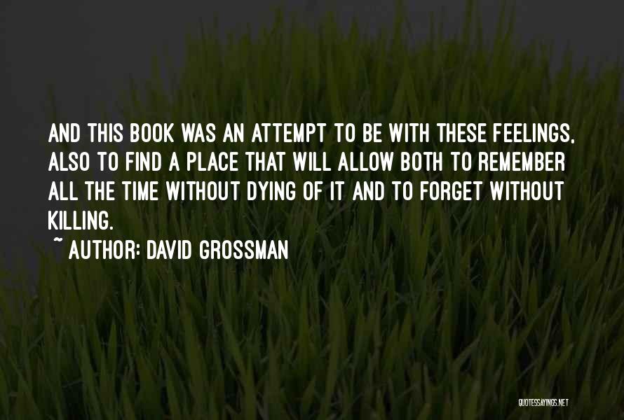 David Grossman Quotes: And This Book Was An Attempt To Be With These Feelings, Also To Find A Place That Will Allow Both