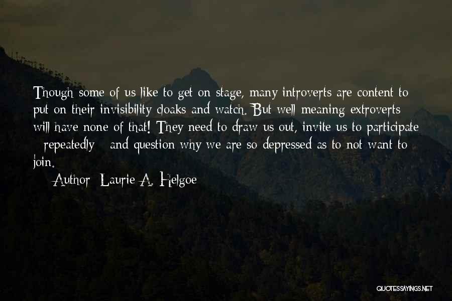 Laurie A. Helgoe Quotes: Though Some Of Us Like To Get On Stage, Many Introverts Are Content To Put On Their Invisibility Cloaks And