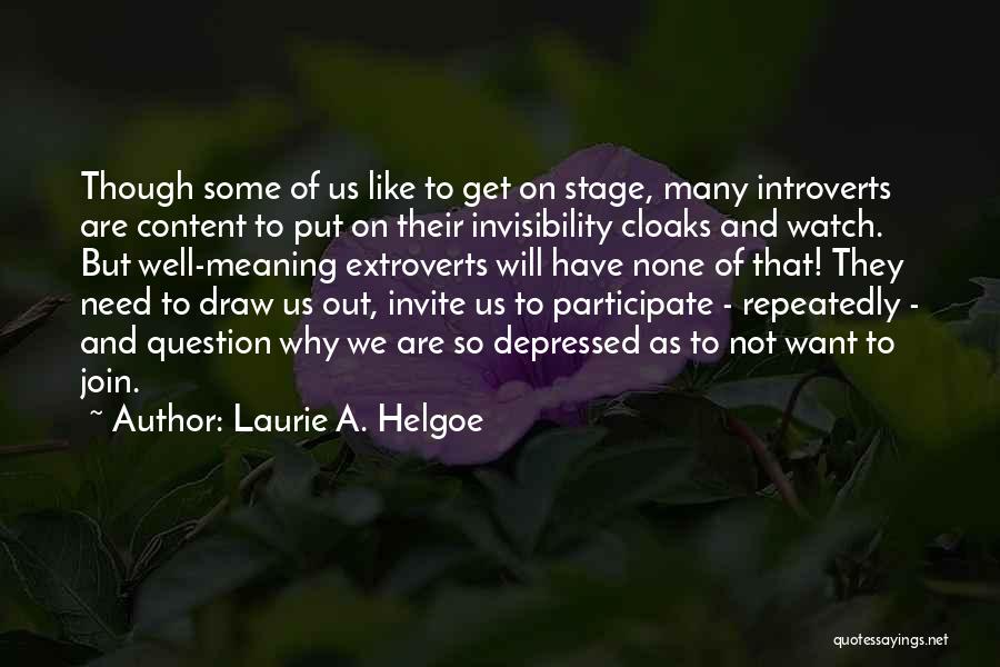 Laurie A. Helgoe Quotes: Though Some Of Us Like To Get On Stage, Many Introverts Are Content To Put On Their Invisibility Cloaks And