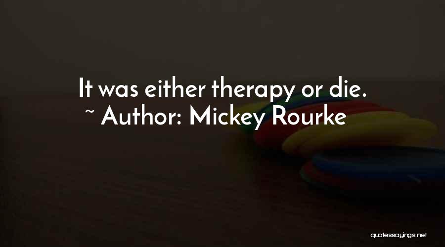 Mickey Rourke Quotes: It Was Either Therapy Or Die.