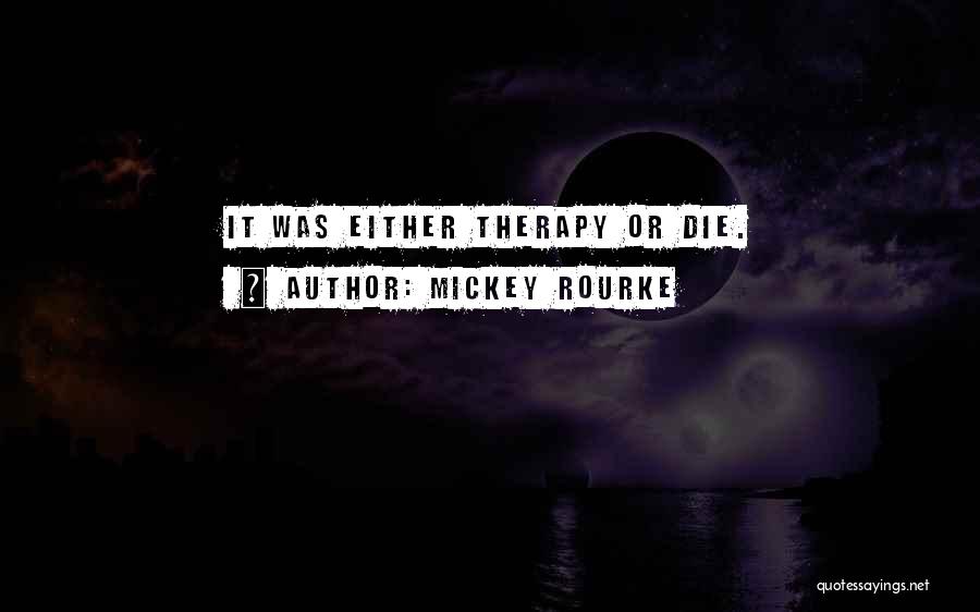 Mickey Rourke Quotes: It Was Either Therapy Or Die.