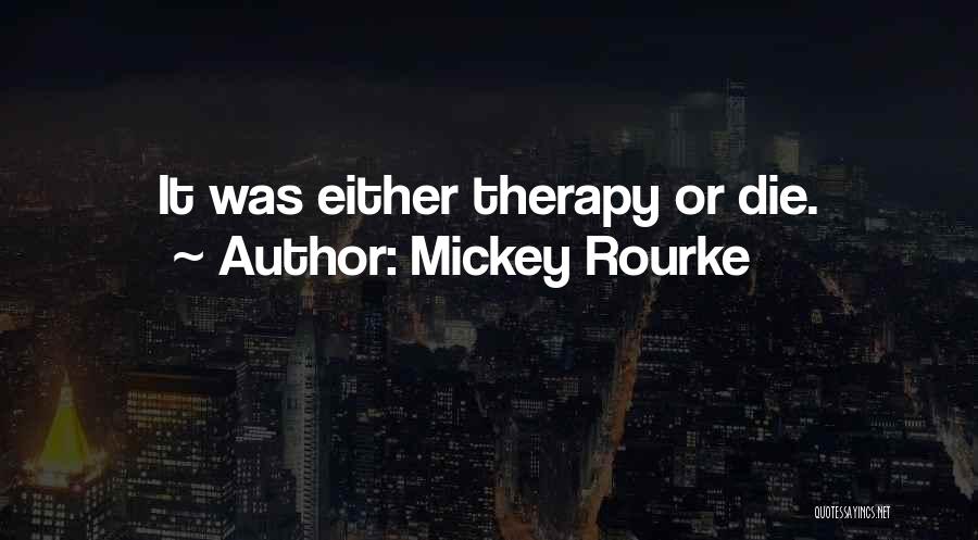 Mickey Rourke Quotes: It Was Either Therapy Or Die.