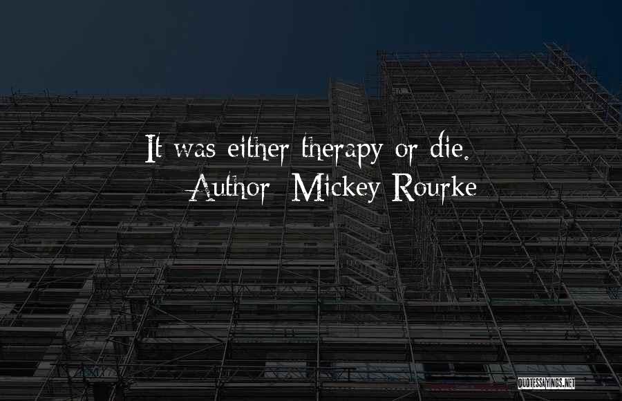Mickey Rourke Quotes: It Was Either Therapy Or Die.