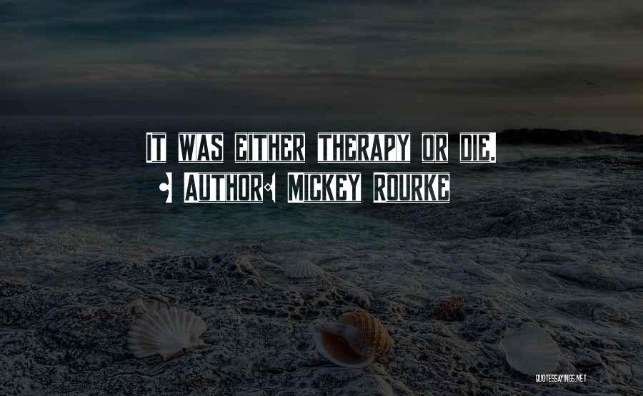 Mickey Rourke Quotes: It Was Either Therapy Or Die.