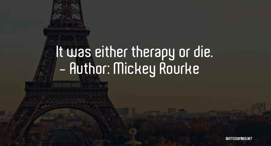 Mickey Rourke Quotes: It Was Either Therapy Or Die.
