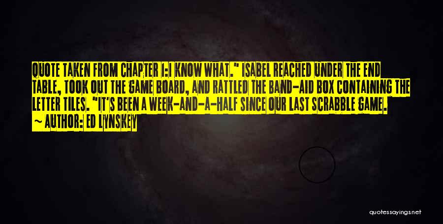 Ed Lynskey Quotes: Quote Taken From Chapter 1:i Know What. Isabel Reached Under The End Table, Took Out The Game Board, And Rattled