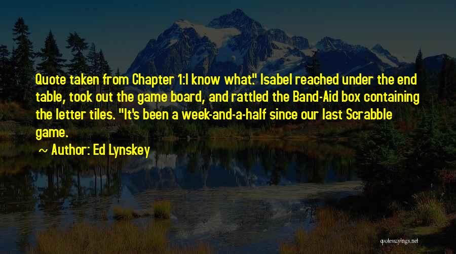 Ed Lynskey Quotes: Quote Taken From Chapter 1:i Know What. Isabel Reached Under The End Table, Took Out The Game Board, And Rattled