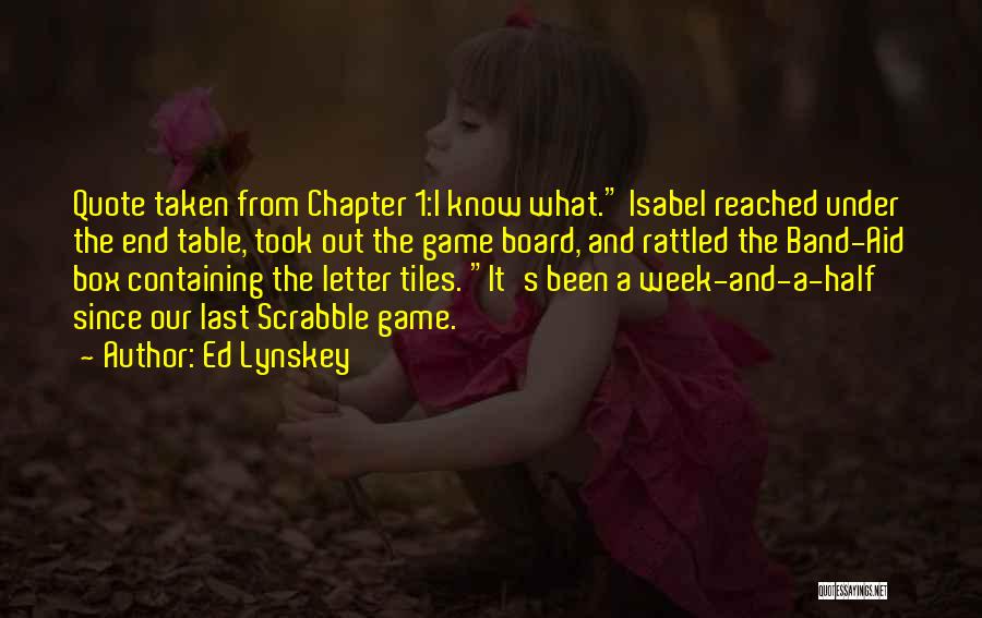 Ed Lynskey Quotes: Quote Taken From Chapter 1:i Know What. Isabel Reached Under The End Table, Took Out The Game Board, And Rattled