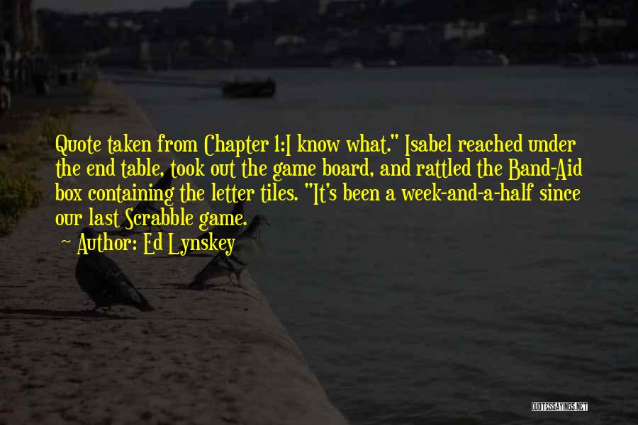 Ed Lynskey Quotes: Quote Taken From Chapter 1:i Know What. Isabel Reached Under The End Table, Took Out The Game Board, And Rattled