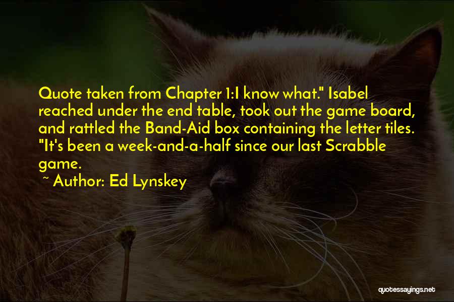 Ed Lynskey Quotes: Quote Taken From Chapter 1:i Know What. Isabel Reached Under The End Table, Took Out The Game Board, And Rattled