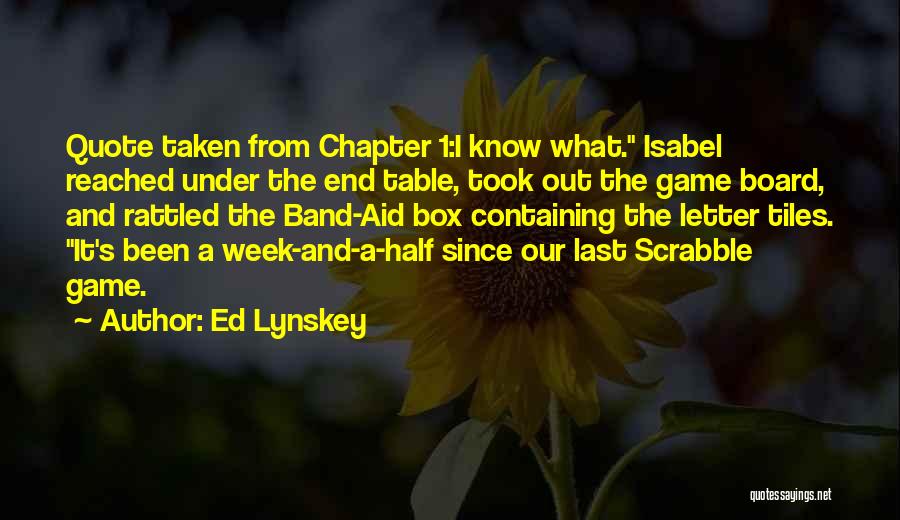 Ed Lynskey Quotes: Quote Taken From Chapter 1:i Know What. Isabel Reached Under The End Table, Took Out The Game Board, And Rattled