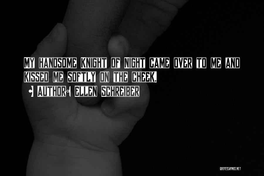 Ellen Schreiber Quotes: My Handsome Knight Of Night Came Over To Me And Kissed Me Softly On The Cheek.