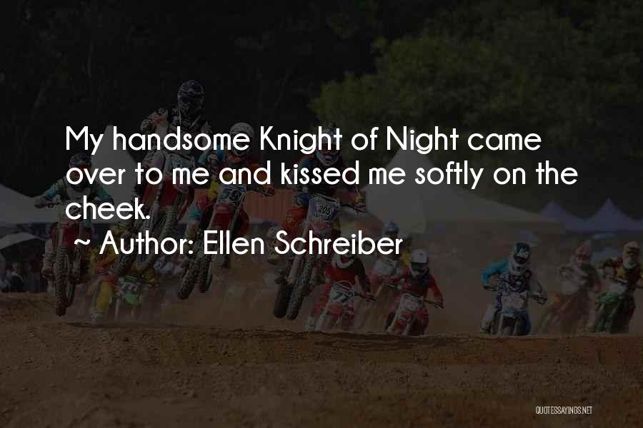 Ellen Schreiber Quotes: My Handsome Knight Of Night Came Over To Me And Kissed Me Softly On The Cheek.