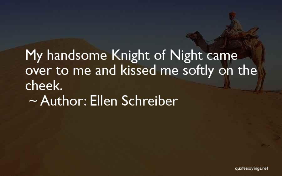 Ellen Schreiber Quotes: My Handsome Knight Of Night Came Over To Me And Kissed Me Softly On The Cheek.