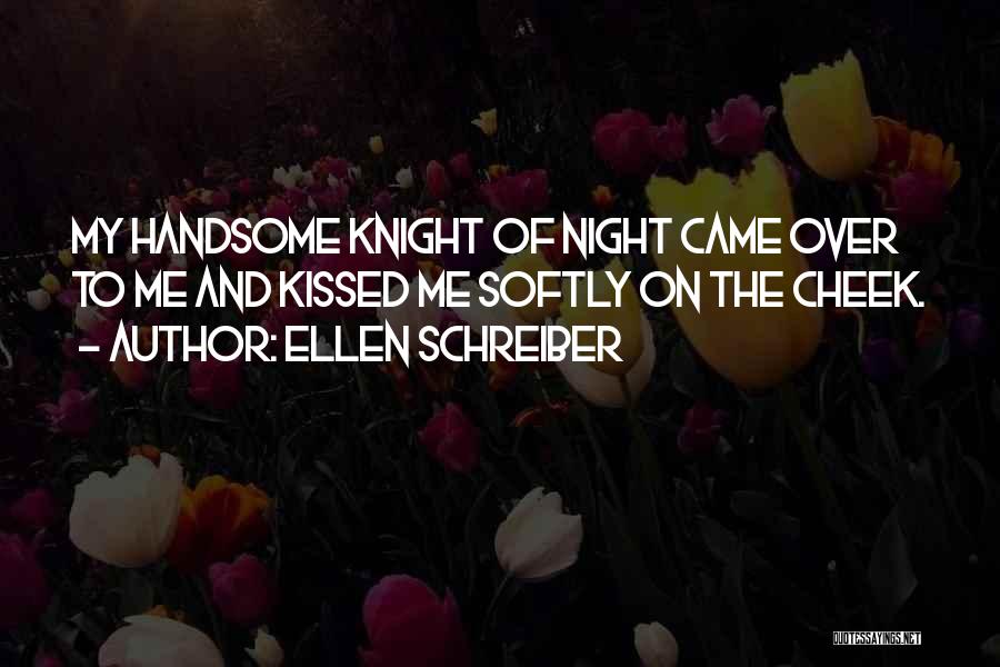 Ellen Schreiber Quotes: My Handsome Knight Of Night Came Over To Me And Kissed Me Softly On The Cheek.