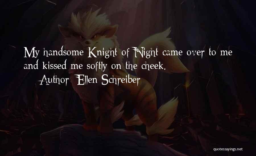 Ellen Schreiber Quotes: My Handsome Knight Of Night Came Over To Me And Kissed Me Softly On The Cheek.