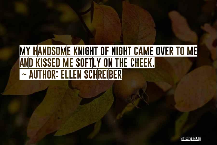 Ellen Schreiber Quotes: My Handsome Knight Of Night Came Over To Me And Kissed Me Softly On The Cheek.