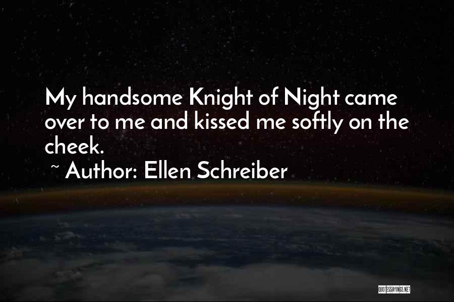 Ellen Schreiber Quotes: My Handsome Knight Of Night Came Over To Me And Kissed Me Softly On The Cheek.