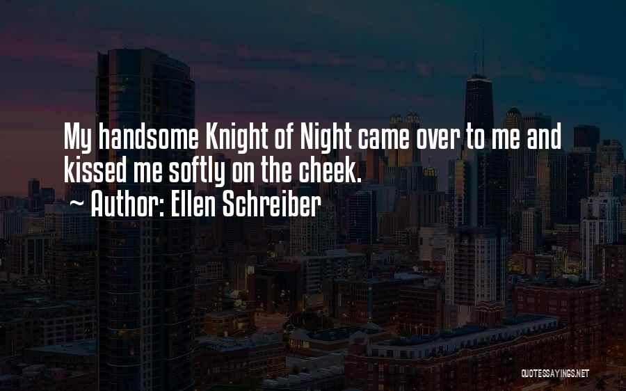 Ellen Schreiber Quotes: My Handsome Knight Of Night Came Over To Me And Kissed Me Softly On The Cheek.