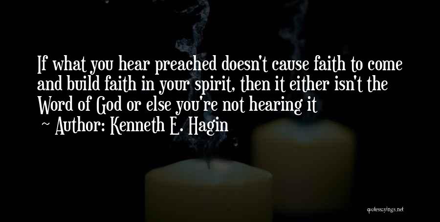Kenneth E. Hagin Quotes: If What You Hear Preached Doesn't Cause Faith To Come And Build Faith In Your Spirit, Then It Either Isn't