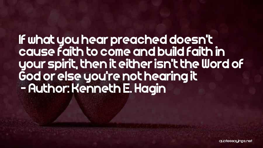 Kenneth E. Hagin Quotes: If What You Hear Preached Doesn't Cause Faith To Come And Build Faith In Your Spirit, Then It Either Isn't