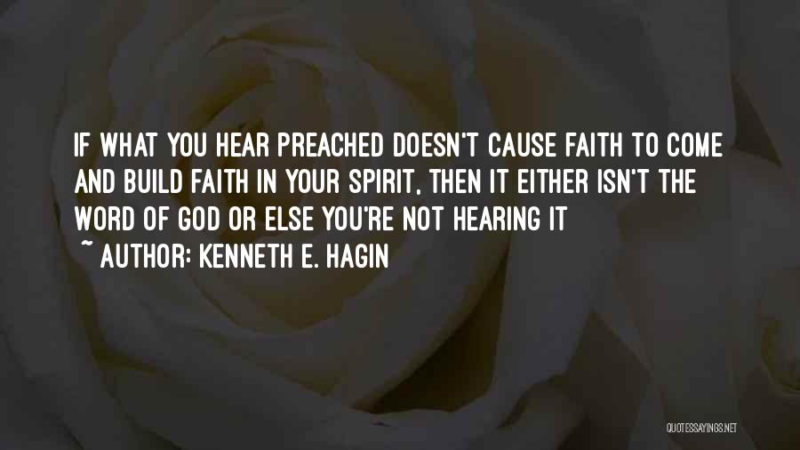 Kenneth E. Hagin Quotes: If What You Hear Preached Doesn't Cause Faith To Come And Build Faith In Your Spirit, Then It Either Isn't
