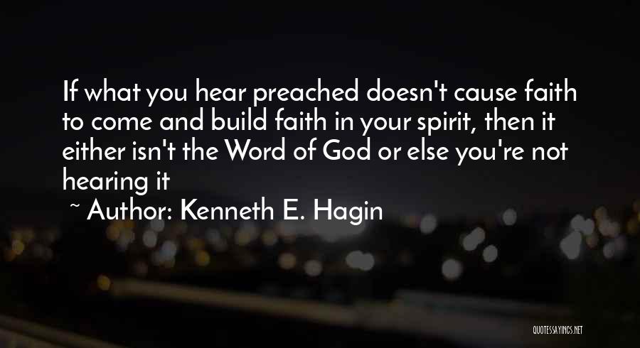 Kenneth E. Hagin Quotes: If What You Hear Preached Doesn't Cause Faith To Come And Build Faith In Your Spirit, Then It Either Isn't