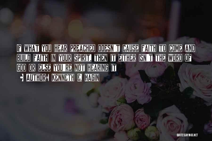 Kenneth E. Hagin Quotes: If What You Hear Preached Doesn't Cause Faith To Come And Build Faith In Your Spirit, Then It Either Isn't