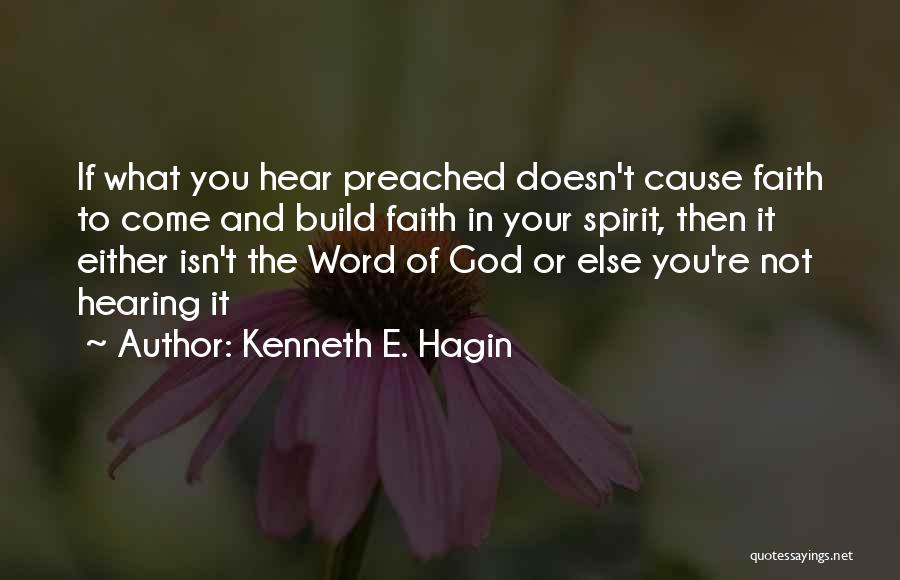 Kenneth E. Hagin Quotes: If What You Hear Preached Doesn't Cause Faith To Come And Build Faith In Your Spirit, Then It Either Isn't