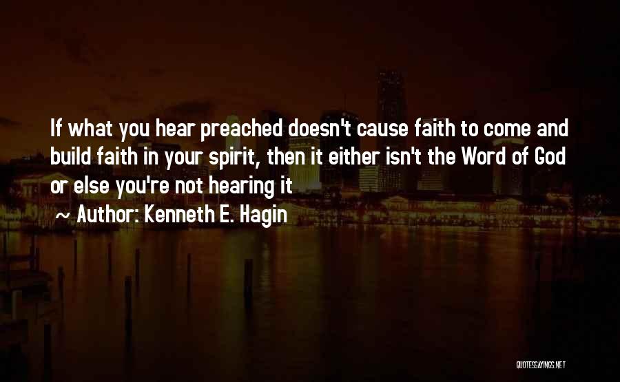 Kenneth E. Hagin Quotes: If What You Hear Preached Doesn't Cause Faith To Come And Build Faith In Your Spirit, Then It Either Isn't