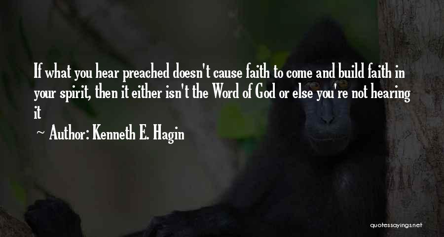 Kenneth E. Hagin Quotes: If What You Hear Preached Doesn't Cause Faith To Come And Build Faith In Your Spirit, Then It Either Isn't