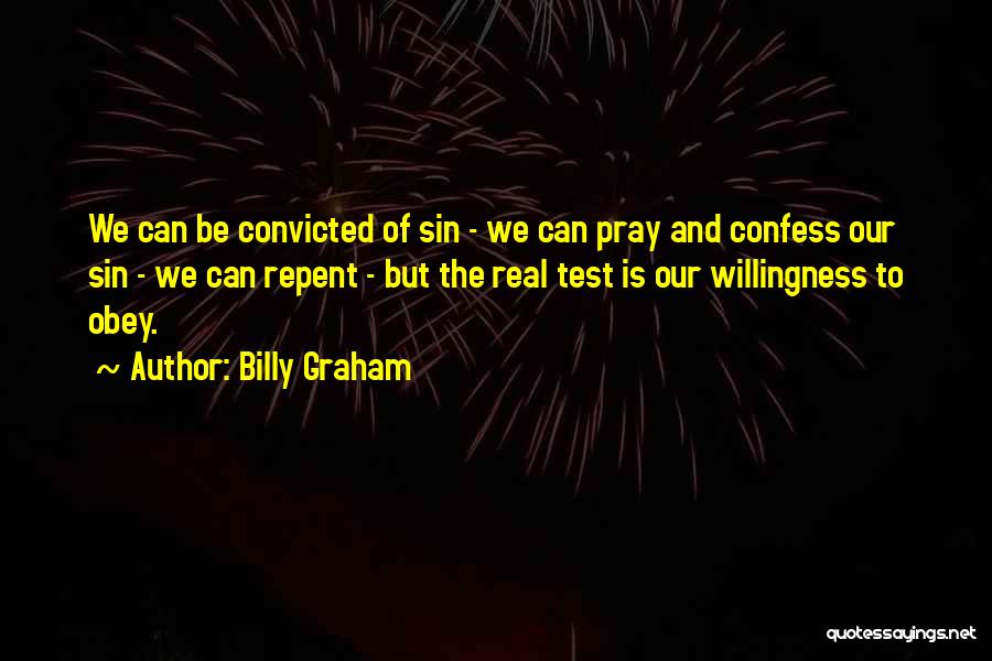 Billy Graham Quotes: We Can Be Convicted Of Sin - We Can Pray And Confess Our Sin - We Can Repent - But