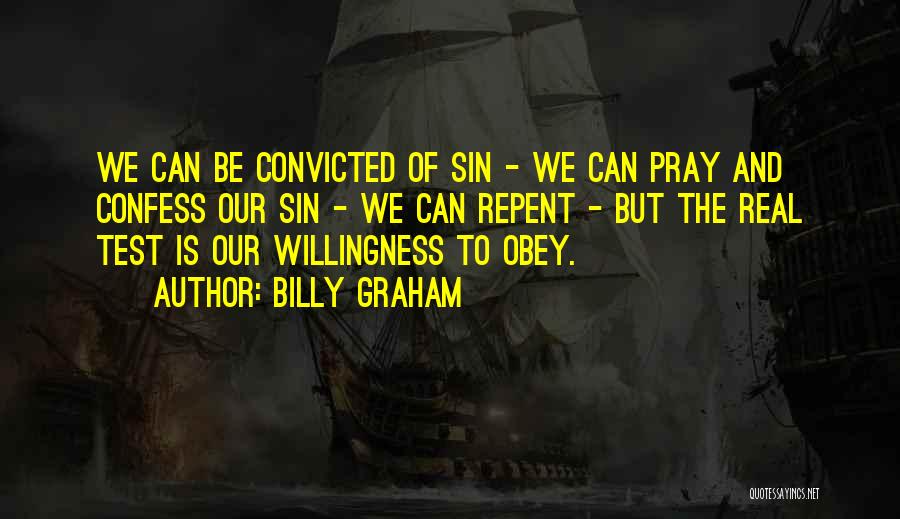 Billy Graham Quotes: We Can Be Convicted Of Sin - We Can Pray And Confess Our Sin - We Can Repent - But