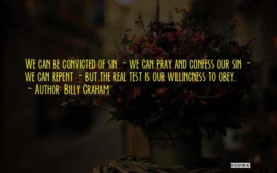 Billy Graham Quotes: We Can Be Convicted Of Sin - We Can Pray And Confess Our Sin - We Can Repent - But