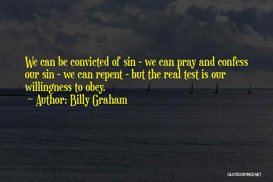 Billy Graham Quotes: We Can Be Convicted Of Sin - We Can Pray And Confess Our Sin - We Can Repent - But