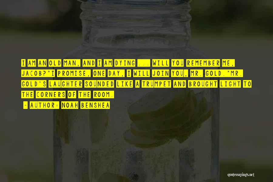 Noah Benshea Quotes: I Am An Old Man, And I Am Dying ... Will You Remember Me, Jacob?i Promise, One Day, I Will