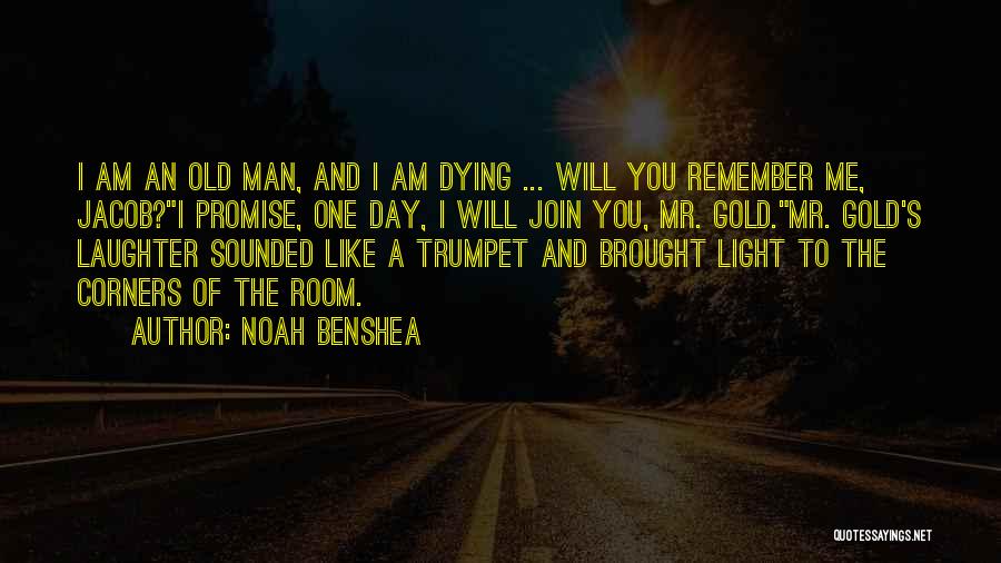 Noah Benshea Quotes: I Am An Old Man, And I Am Dying ... Will You Remember Me, Jacob?i Promise, One Day, I Will