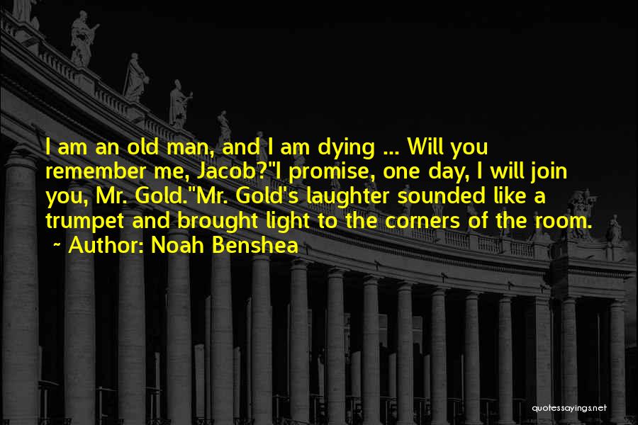 Noah Benshea Quotes: I Am An Old Man, And I Am Dying ... Will You Remember Me, Jacob?i Promise, One Day, I Will