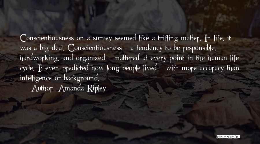 Amanda Ripley Quotes: Conscientiousness On A Survey Seemed Like A Trifling Matter. In Life, It Was A Big Deal. Conscientiousness - A Tendency