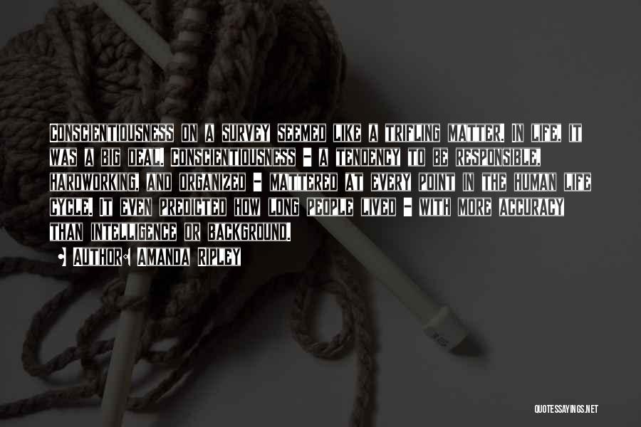 Amanda Ripley Quotes: Conscientiousness On A Survey Seemed Like A Trifling Matter. In Life, It Was A Big Deal. Conscientiousness - A Tendency