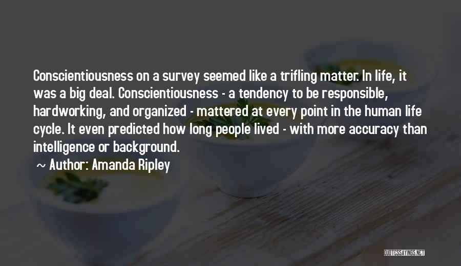 Amanda Ripley Quotes: Conscientiousness On A Survey Seemed Like A Trifling Matter. In Life, It Was A Big Deal. Conscientiousness - A Tendency