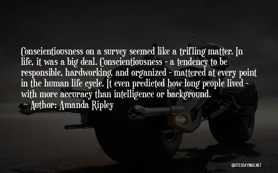 Amanda Ripley Quotes: Conscientiousness On A Survey Seemed Like A Trifling Matter. In Life, It Was A Big Deal. Conscientiousness - A Tendency