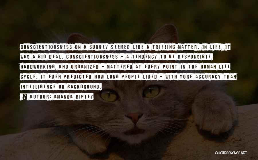 Amanda Ripley Quotes: Conscientiousness On A Survey Seemed Like A Trifling Matter. In Life, It Was A Big Deal. Conscientiousness - A Tendency