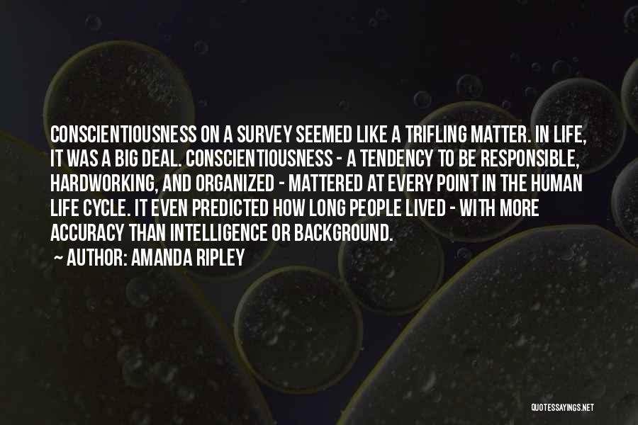 Amanda Ripley Quotes: Conscientiousness On A Survey Seemed Like A Trifling Matter. In Life, It Was A Big Deal. Conscientiousness - A Tendency