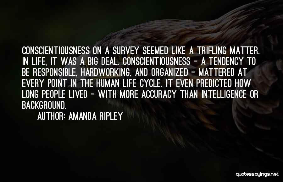 Amanda Ripley Quotes: Conscientiousness On A Survey Seemed Like A Trifling Matter. In Life, It Was A Big Deal. Conscientiousness - A Tendency