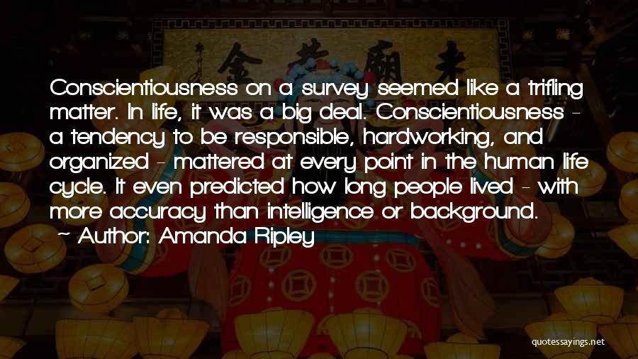 Amanda Ripley Quotes: Conscientiousness On A Survey Seemed Like A Trifling Matter. In Life, It Was A Big Deal. Conscientiousness - A Tendency