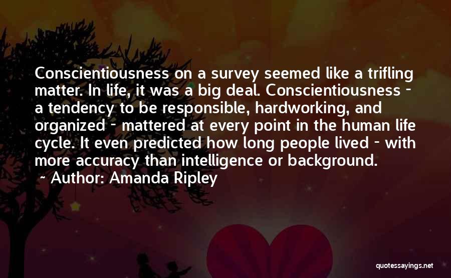 Amanda Ripley Quotes: Conscientiousness On A Survey Seemed Like A Trifling Matter. In Life, It Was A Big Deal. Conscientiousness - A Tendency