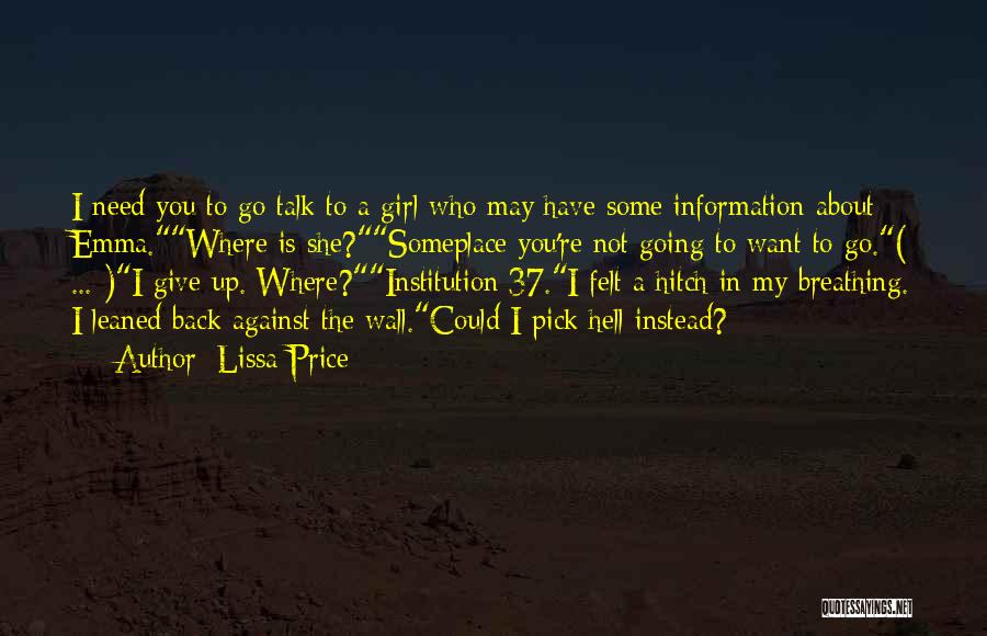 Lissa Price Quotes: I Need You To Go Talk To A Girl Who May Have Some Information About Emma.where Is She?someplace You're Not