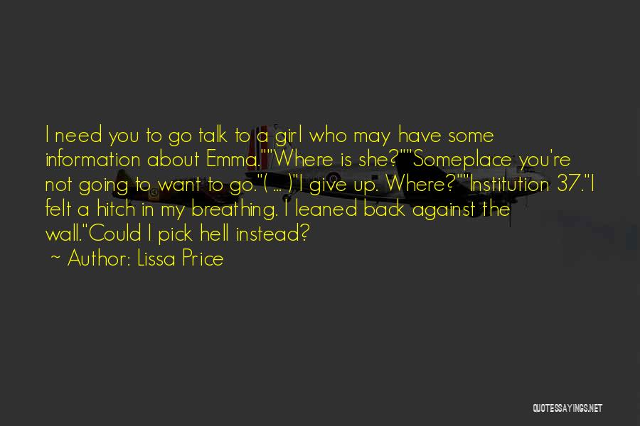 Lissa Price Quotes: I Need You To Go Talk To A Girl Who May Have Some Information About Emma.where Is She?someplace You're Not