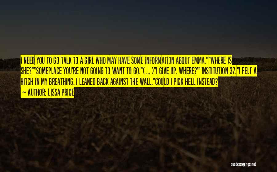 Lissa Price Quotes: I Need You To Go Talk To A Girl Who May Have Some Information About Emma.where Is She?someplace You're Not